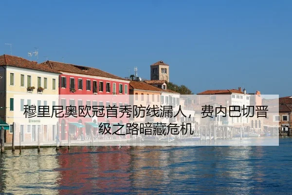 穆里尼奥欧冠首秀防线漏人，费内巴切晋级之路暗藏危机